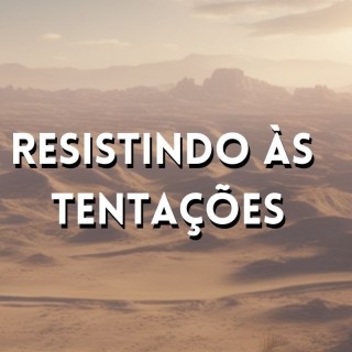 RESISTINDO ÀS TENTAÇÕES